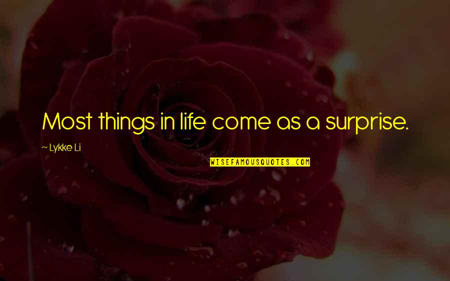 Lykke Li Quotes By Lykke Li: Most things in life come as a surprise.