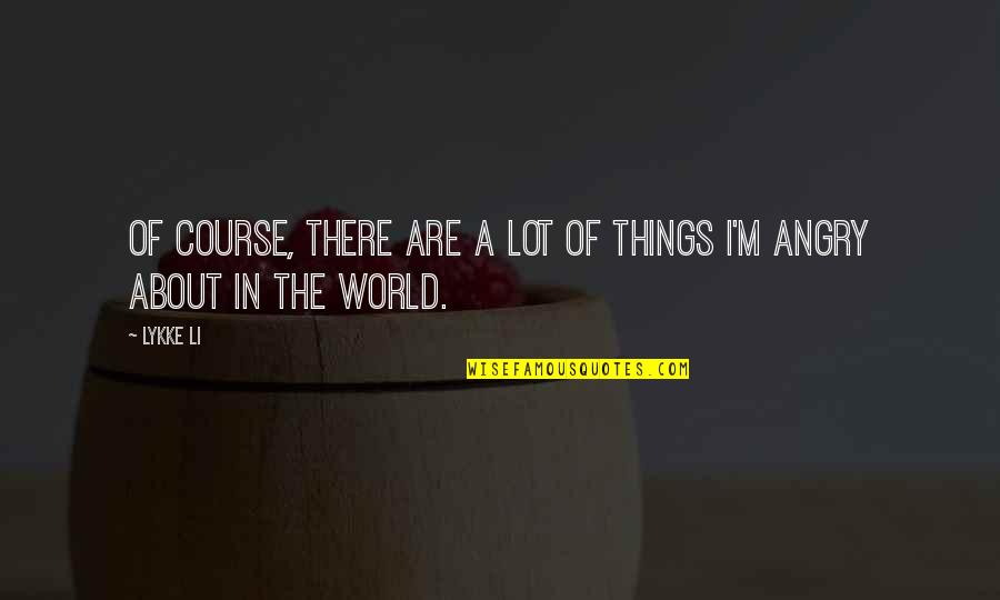 Lykke Quotes By Lykke Li: Of course, there are a lot of things