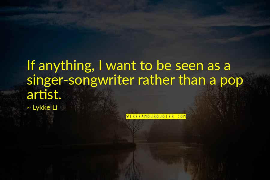 Lykke Quotes By Lykke Li: If anything, I want to be seen as