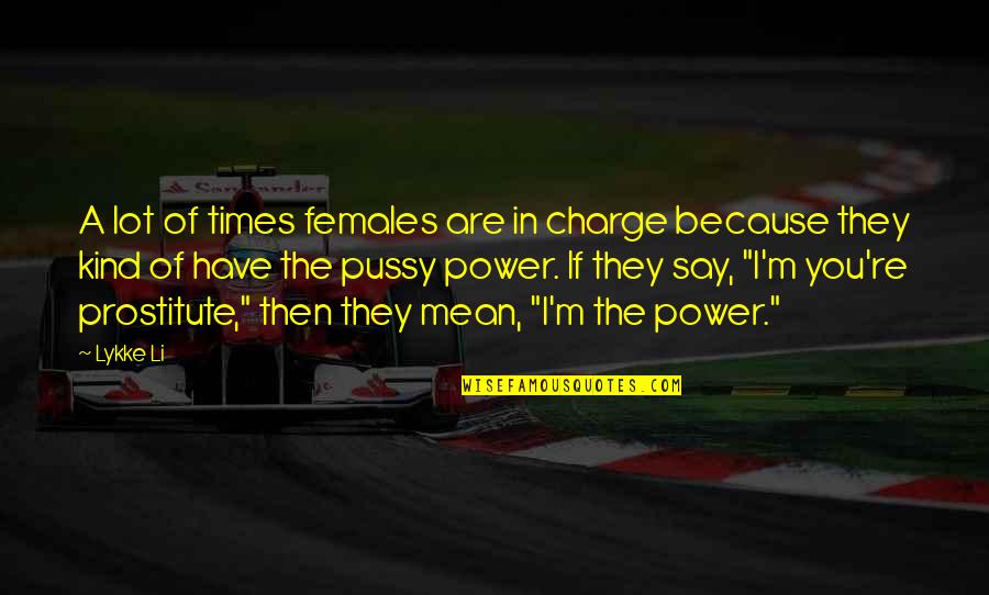 Lykke Quotes By Lykke Li: A lot of times females are in charge