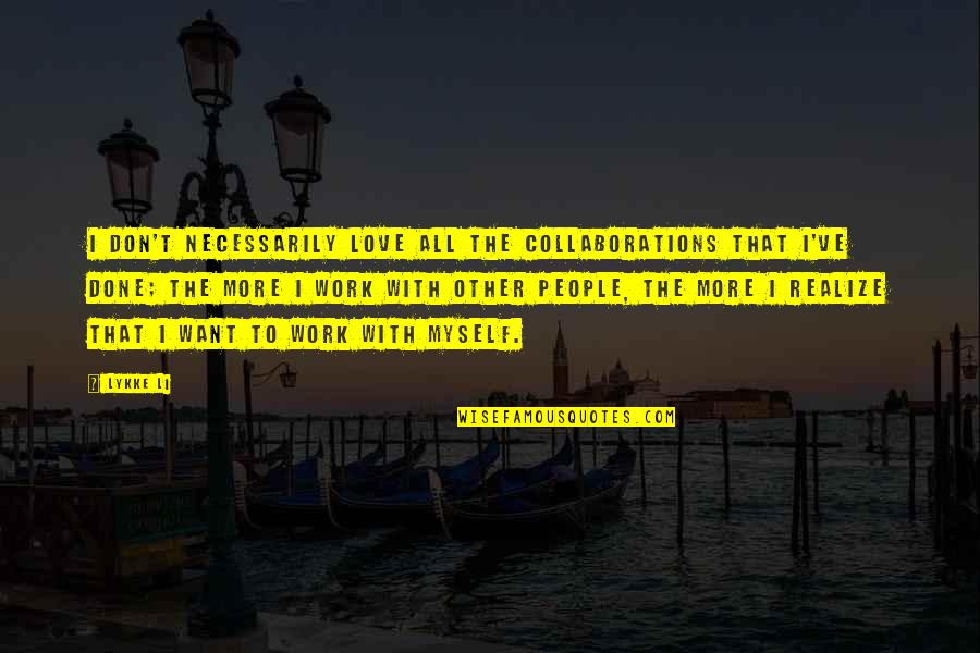 Lykke Quotes By Lykke Li: I don't necessarily love all the collaborations that