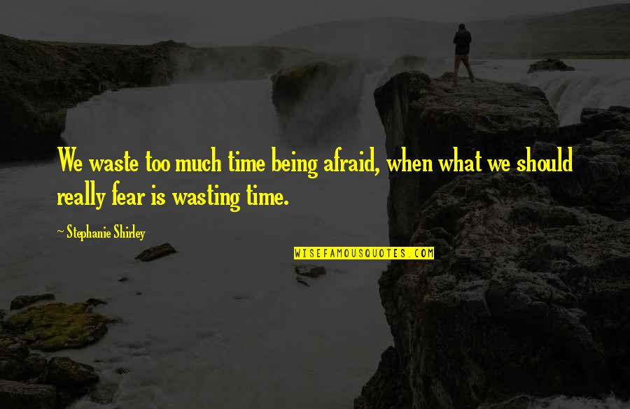 Lykke Til Quotes By Stephanie Shirley: We waste too much time being afraid, when