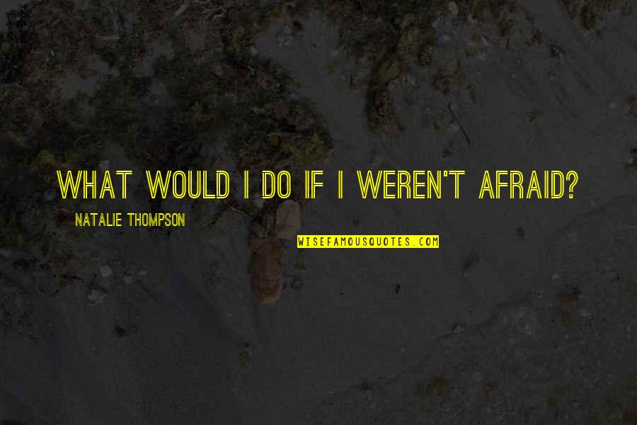 Lykkes Needles Quotes By Natalie Thompson: What would I do if I weren't afraid? Lykkes Needles Quotes By Natalie Thompson: What would I do if I weren't afraid?
