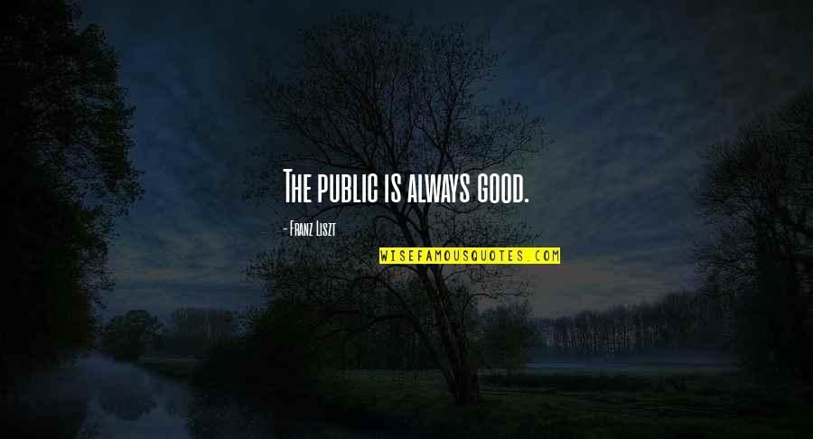 Lykkeskolen Quotes By Franz Liszt: The public is always good. Lykkeskolen Quotes By Franz Liszt: The public is always good.