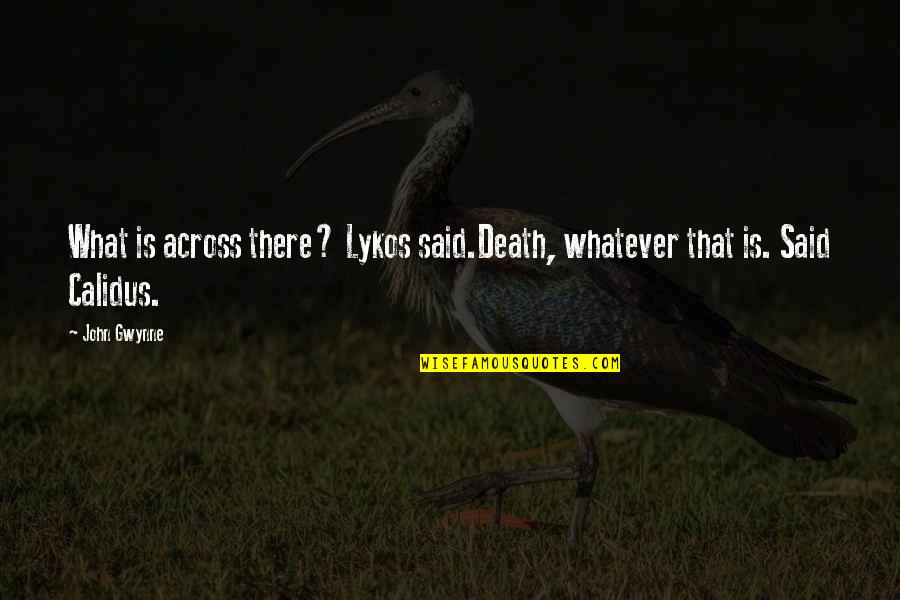 Lykos Quotes By John Gwynne: What is across there? Lykos said.Death, whatever that