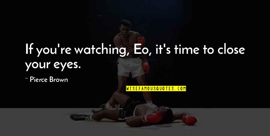 Lykos Quotes By Pierce Brown: If you're watching, Eo, it's time to close Lykos Quotes By Pierce Brown: If you're watching, Eo, it's time to close