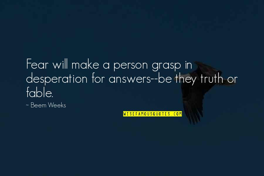Lykourgos Quotes By Beem Weeks: Fear will make a person grasp in desperation
