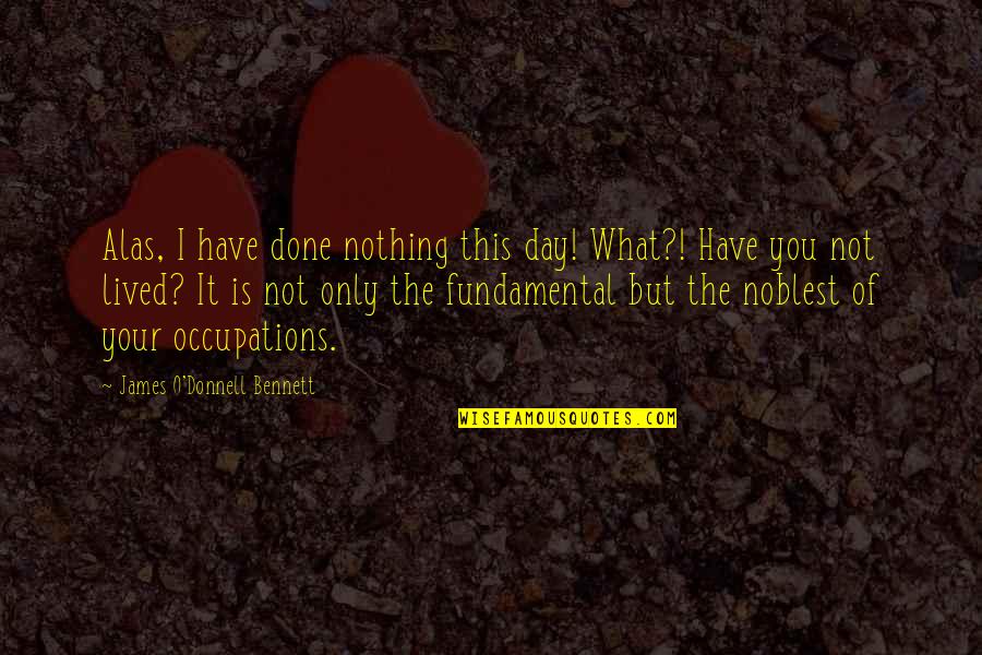 Lykourgos Quotes By James O'Donnell Bennett: Alas, I have done nothing this day! What?!