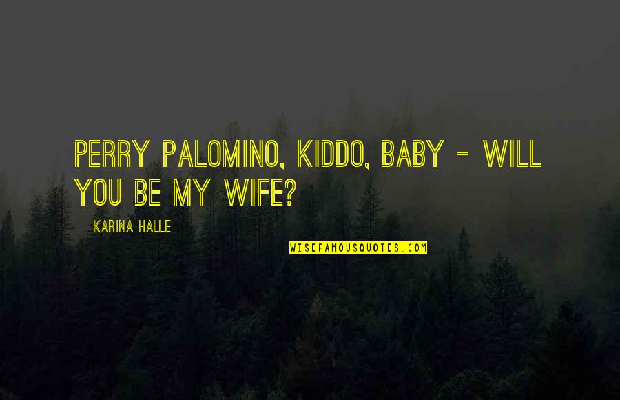 Lykourgos Quotes By Karina Halle: Perry Palomino, kiddo, baby - will you be