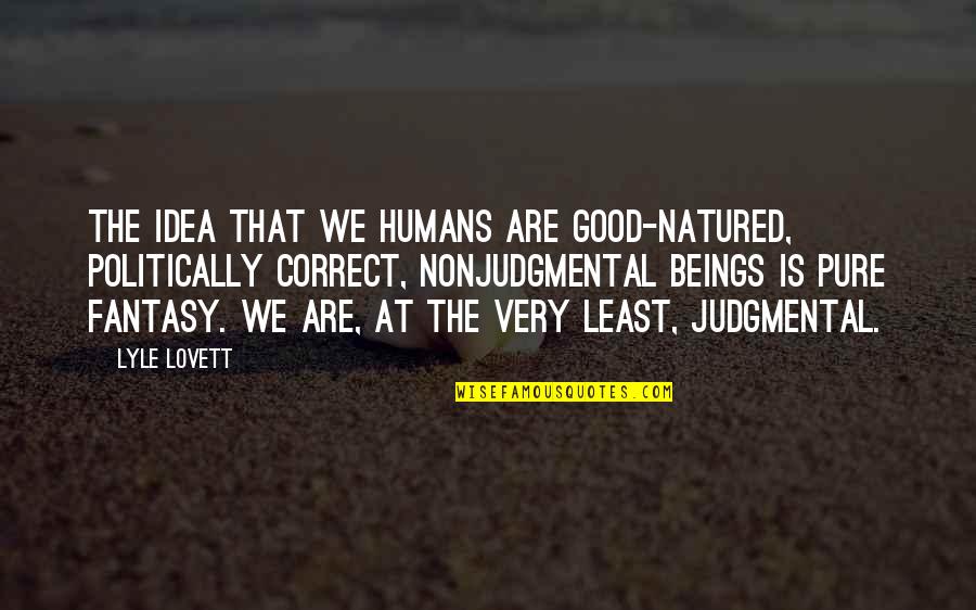 Lyle Lovett Quotes By Lyle Lovett: The idea that we humans are good-natured, politically