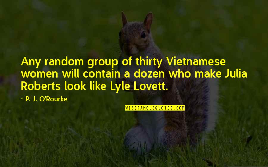 Lyle Lovett Quotes By P. J. O'Rourke: Any random group of thirty Vietnamese women will