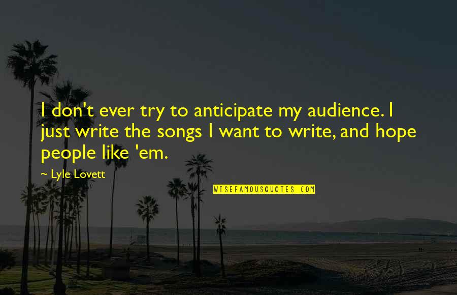 Lyle Lovett Song Quotes By Lyle Lovett: I don't ever try to anticipate my audience.
