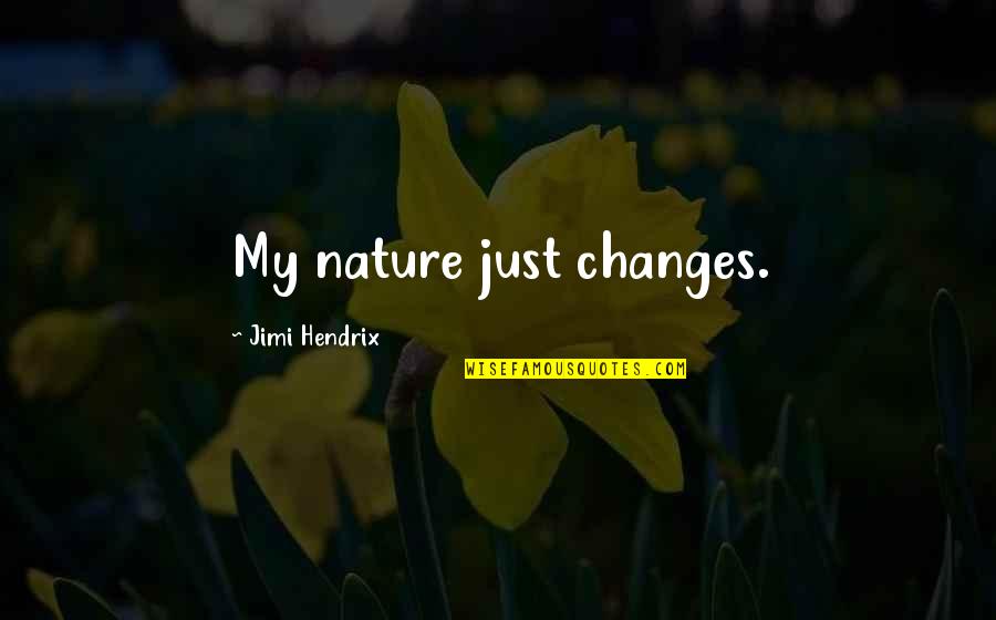 Lyle Mcdonald Quotes By Jimi Hendrix: My nature just changes. Lyle Mcdonald Quotes By Jimi Hendrix: My nature just changes.