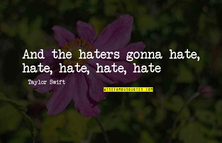 Lyle Mcdouchebag Quotes By Taylor Swift: And the haters gonna hate, hate, hate, hate,