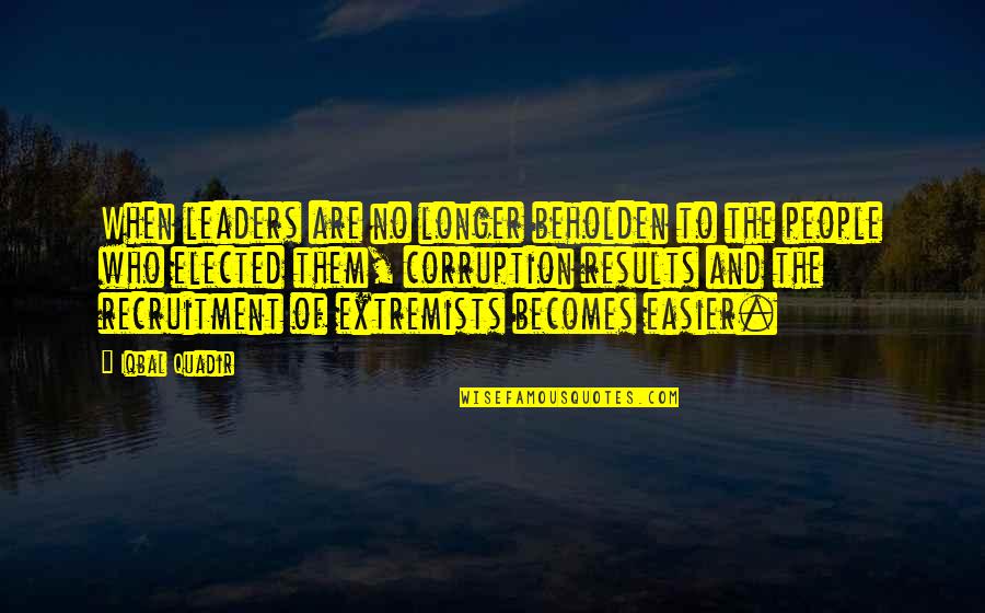 Lyle Owerko Quotes By Iqbal Quadir: When leaders are no longer beholden to the