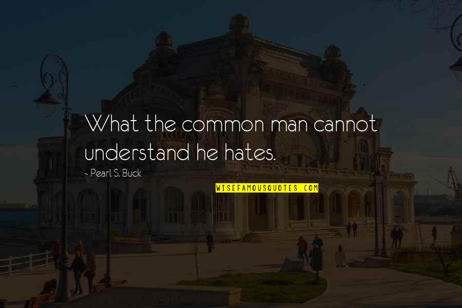 Lyle Owerko Quotes By Pearl S. Buck: What the common man cannot understand he hates.