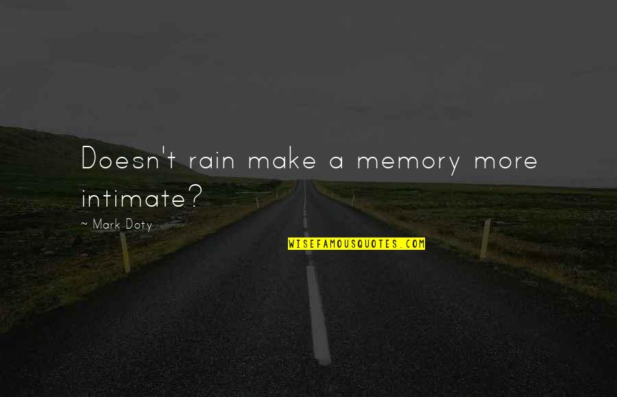 Lyle Robideaux Quotes By Mark Doty: Doesn't rain make a memory more intimate?