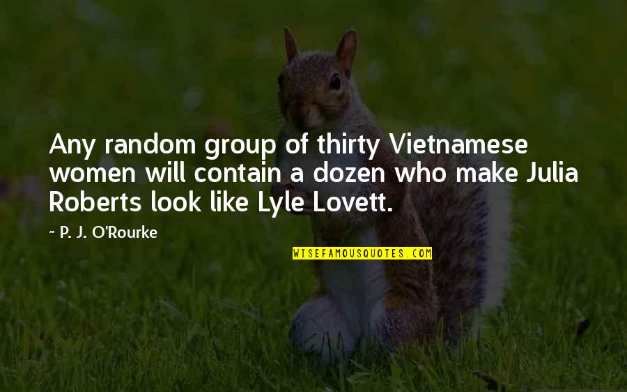 Lyle Rourke Quotes By P. J. O'Rourke: Any random group of thirty Vietnamese women will