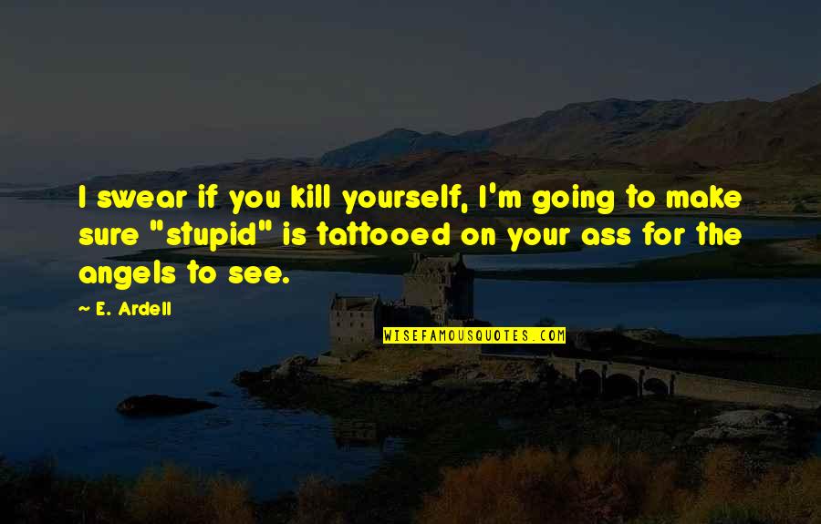 Lyle's Quotes By E. Ardell: I swear if you kill yourself, I'm going Lyle's Quotes By E. Ardell: I swear if you kill yourself, I'm going