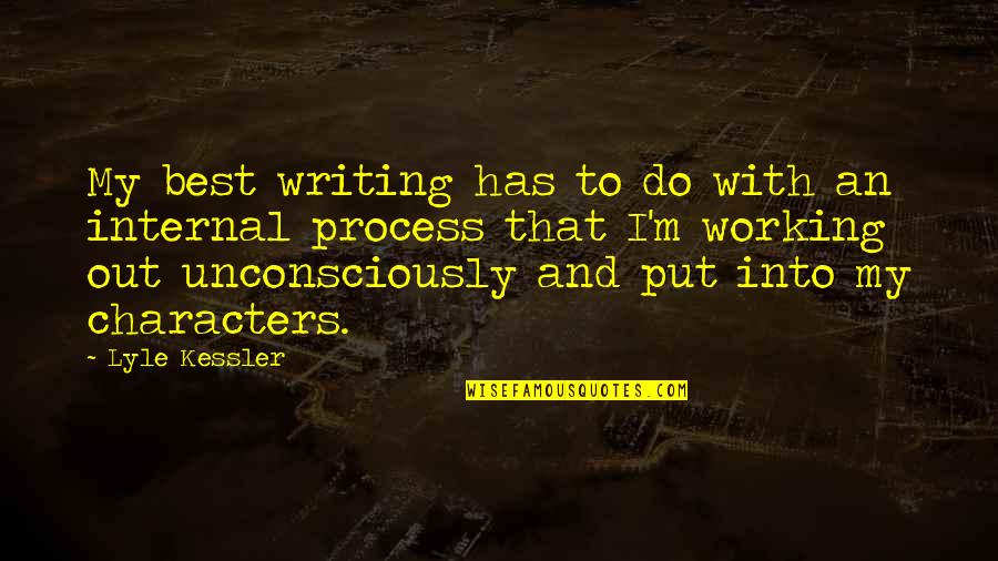 Lyle's Quotes By Lyle Kessler: My best writing has to do with an