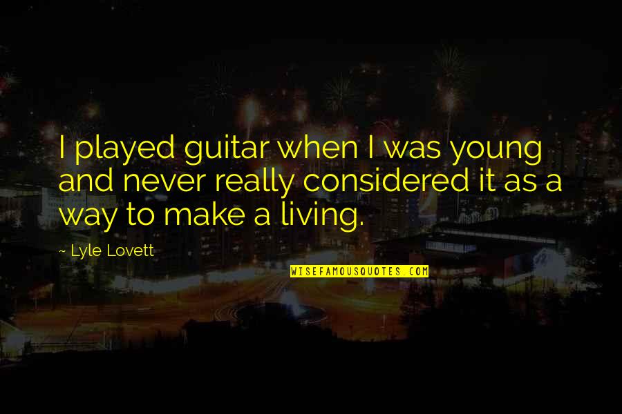 Lyle's Quotes By Lyle Lovett: I played guitar when I was young and Lyle's Quotes By Lyle Lovett: I played guitar when I was young and