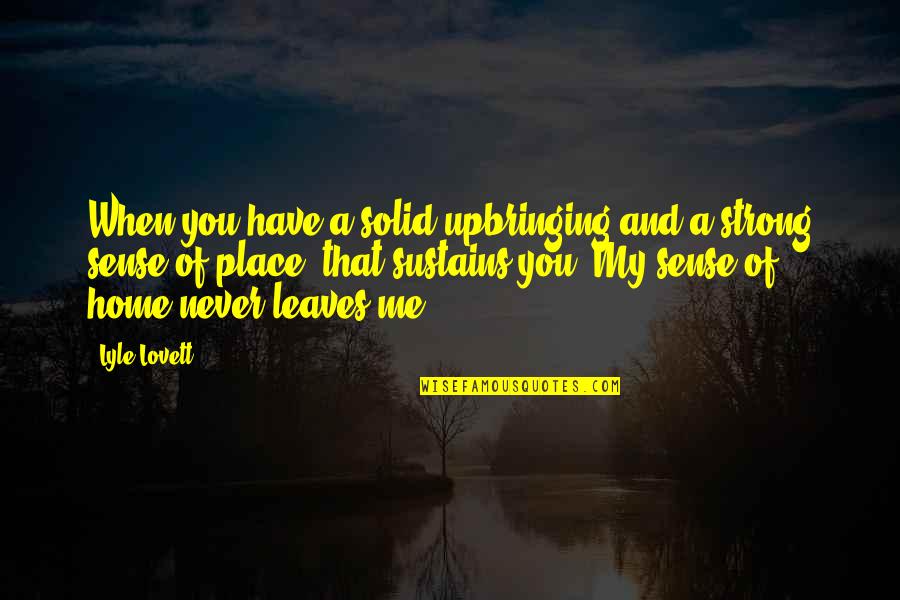 Lyle's Quotes By Lyle Lovett: When you have a solid upbringing and a