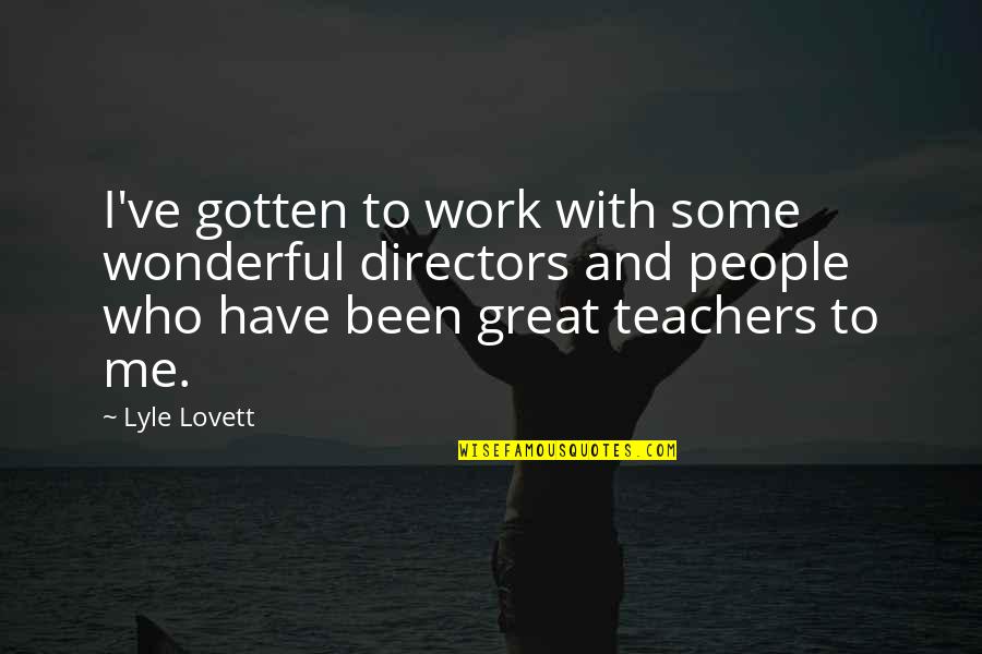 Lyle's Quotes By Lyle Lovett: I've gotten to work with some wonderful directors Lyle's Quotes By Lyle Lovett: I've gotten to work with some wonderful directors