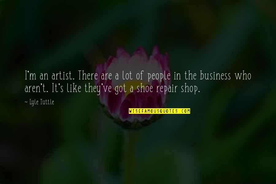 Lyle's Quotes By Lyle Tuttle: I'm an artist. There are a lot of Lyle's Quotes By Lyle Tuttle: I'm an artist. There are a lot of