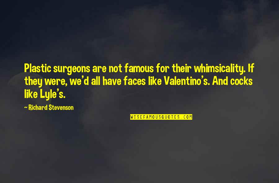Lyle's Quotes By Richard Stevenson: Plastic surgeons are not famous for their whimsicality. Lyle's Quotes By Richard Stevenson: Plastic surgeons are not famous for their whimsicality.