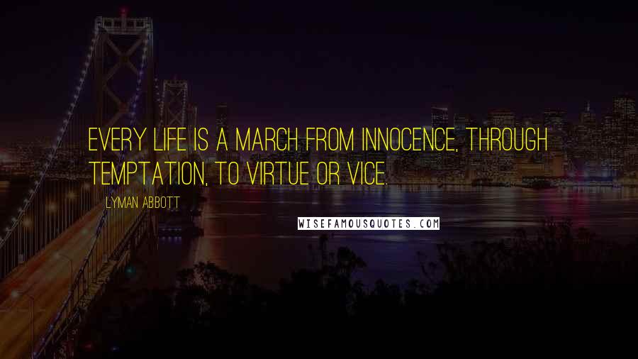 Lyman Abbott quotes: Every life is a march from innocence, through temptation, to virtue or vice.