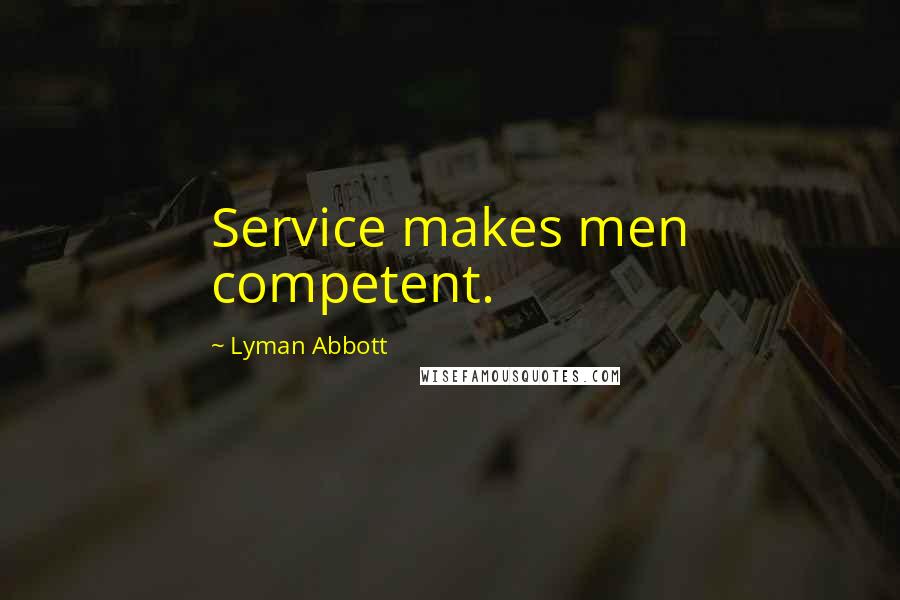 Lyman Abbott quotes: Service makes men competent.