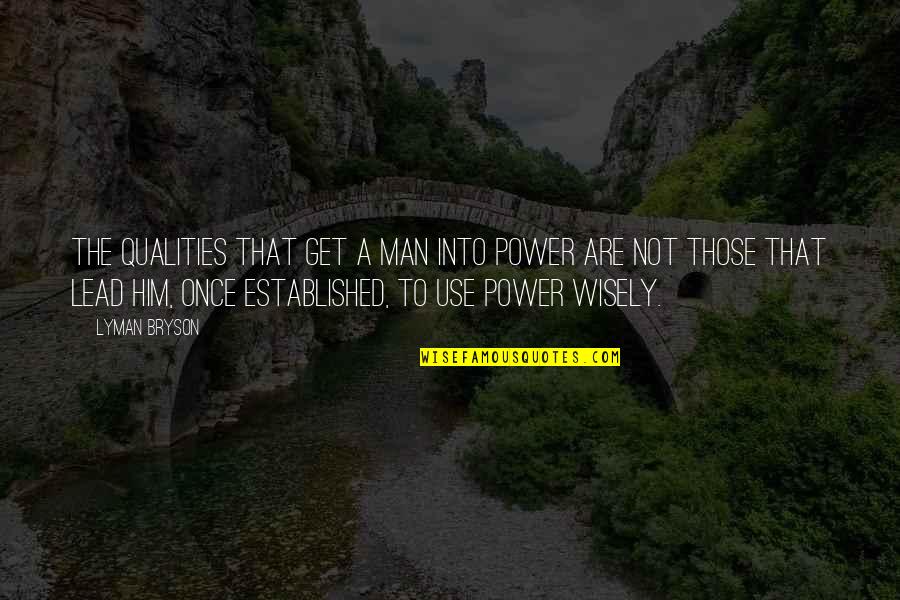 Lyman Bryson Quotes By Lyman Bryson: The qualities that get a man into power
