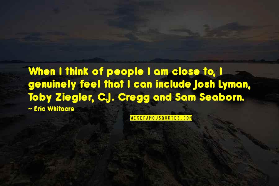 Lyman Quotes By Eric Whitacre: When I think of people I am close