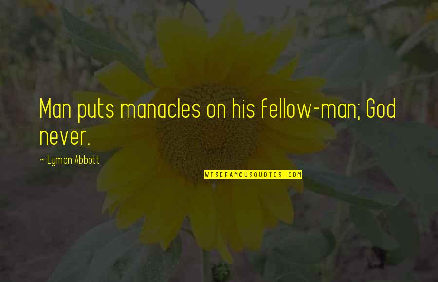 Lyman Quotes By Lyman Abbott: Man puts manacles on his fellow-man; God never.