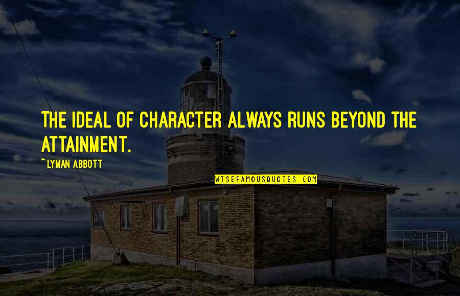 Lyman Quotes By Lyman Abbott: The ideal of character always runs beyond the