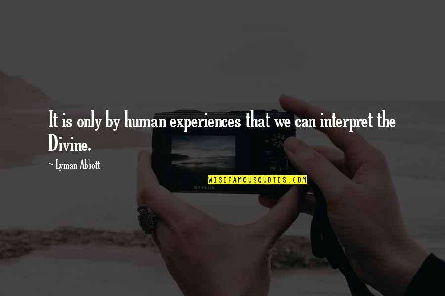 Lyman Quotes By Lyman Abbott: It is only by human experiences that we