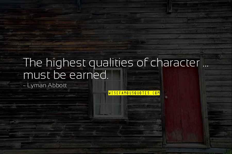 Lyman Quotes By Lyman Abbott: The highest qualities of character ... must be