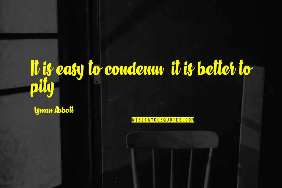 Lyman Quotes By Lyman Abbott: It is easy to condemn, it is better