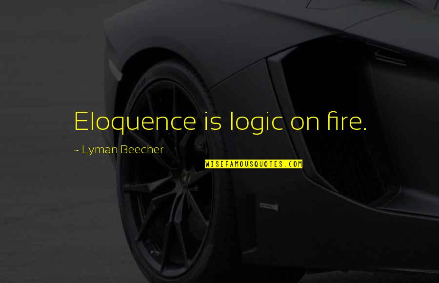 Lyman Quotes By Lyman Beecher: Eloquence is logic on fire.