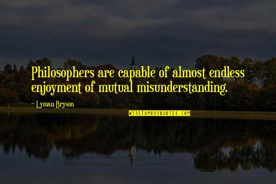 Lyman Quotes By Lyman Bryson: Philosophers are capable of almost endless enjoyment of