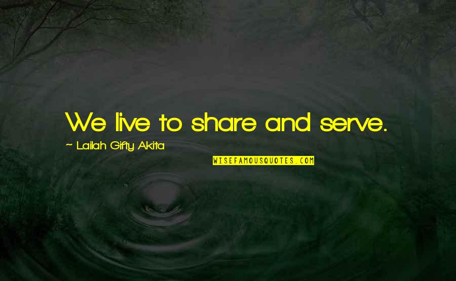 Lymere Quotes By Lailah Gifty Akita: We live to share and serve.