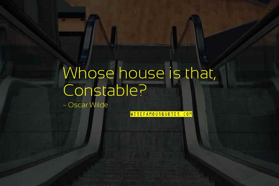 Lymon Do You Wanna Quotes By Oscar Wilde: Whose house is that, Constable? Lymon Do You Wanna Quotes By Oscar Wilde: Whose house is that, Constable?