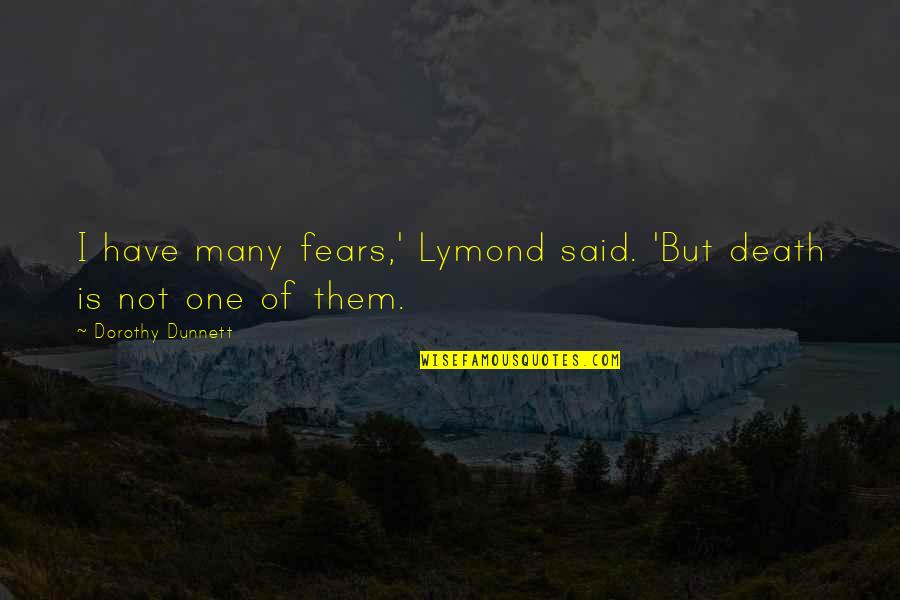 Lymond Quotes By Dorothy Dunnett: I have many fears,' Lymond said. 'But death