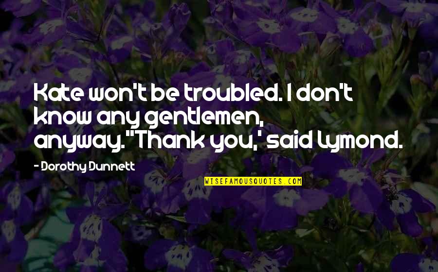 Lymond Quotes By Dorothy Dunnett: Kate won't be troubled. I don't know any