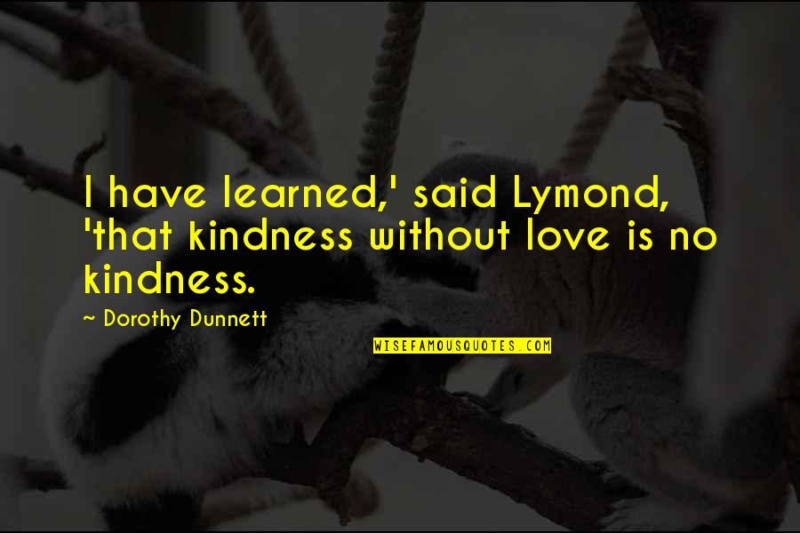 Lymond Quotes By Dorothy Dunnett: I have learned,' said Lymond, 'that kindness without