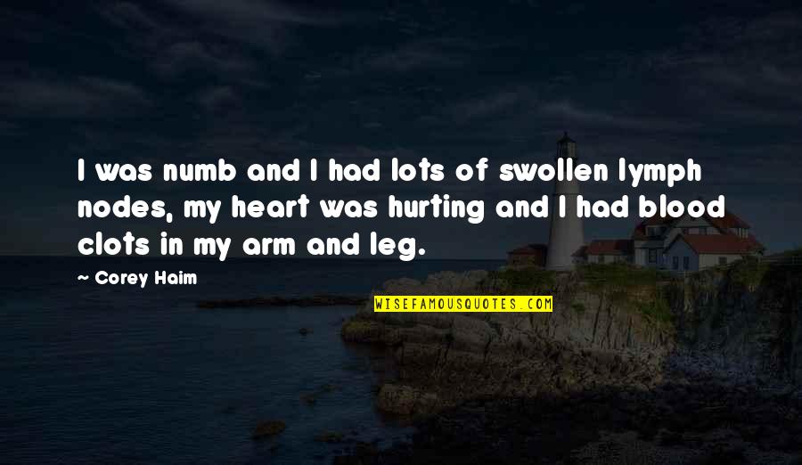 Lymph Nodes Quotes By Corey Haim: I was numb and I had lots of