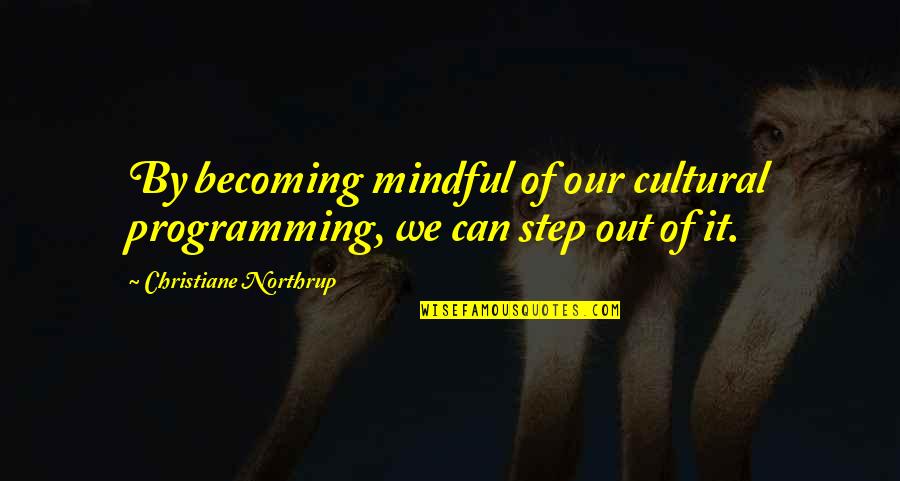 Lymphatics Of Esophagus Quotes By Christiane Northrup: By becoming mindful of our cultural programming, we
