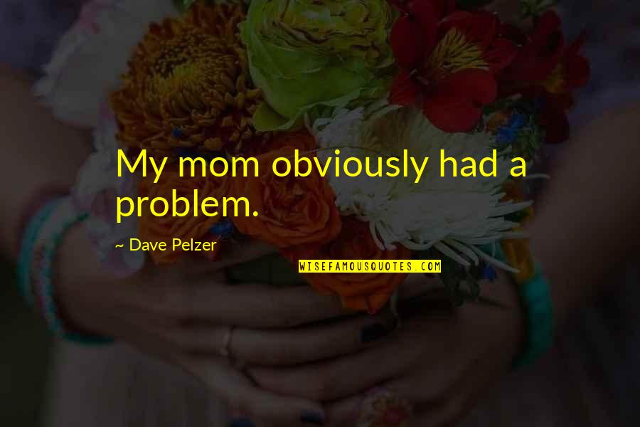 Lymphocytes Low Count Quotes By Dave Pelzer: My mom obviously had a problem.
