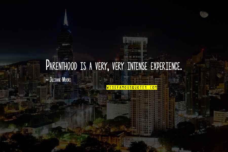 Lymphocytes Quotes By Julianne Moore: Parenthood is a very, very intense experience. Lymphocytes Quotes By Julianne Moore: Parenthood is a very, very intense experience.