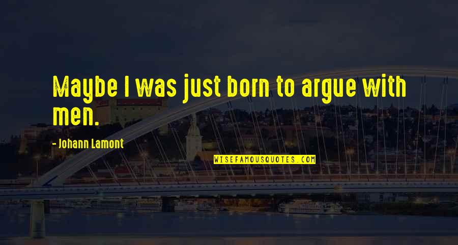 Lymphologist Wikipedia Quotes By Johann Lamont: Maybe I was just born to argue with Lymphologist Wikipedia Quotes By Johann Lamont: Maybe I was just born to argue with